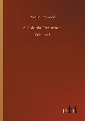 A Colonial Reformer: Volume 3 by Rolf Boldrewood