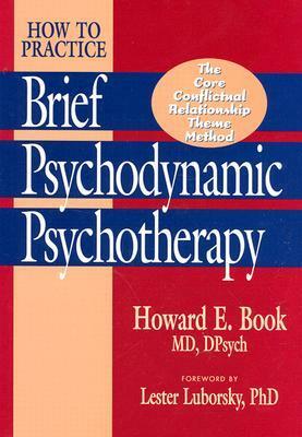 How to Practice Brief Psychodynamic Psychotherapy: The Core Conflictual Relationship Theme Mode by Howard E. Book