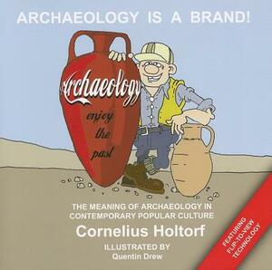 Archaeology Is a Brand!: The Meaning of Archaeology in Contemporary Popular Culture by Cornelius Holtorf