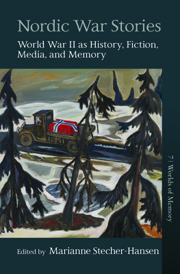 Nordic War Stories: World War II as History, Fiction, Media, and Memory by Marianne Stecher-Hansen