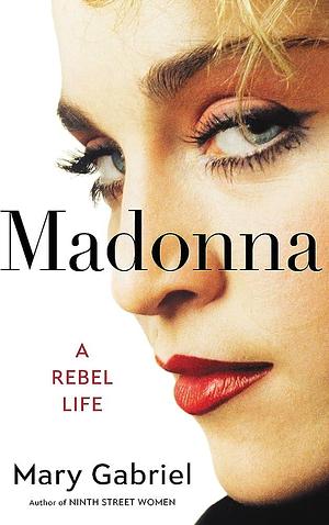 Madonna: A Rebel Life by Mary Gabriel