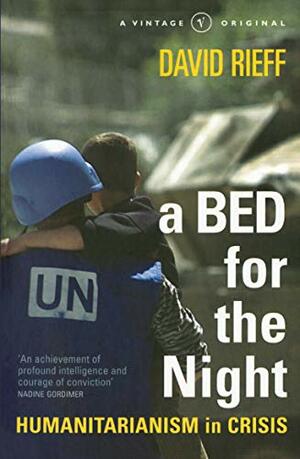 A Bed for the Night: Humanitarianism in Crisis by David Rieff