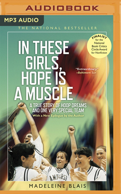 In These Girls, Hope Is a Muscle: A True Story of Hoop Dreams and One Very Special Team by Madeleine Blais