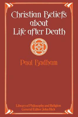 Christian Beliefs about Life After Death by Paul Badham