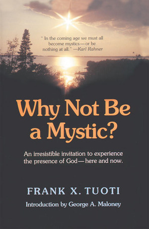 Why Not Be a Mystic? by Frank X. Tuoti, George A. Maloney