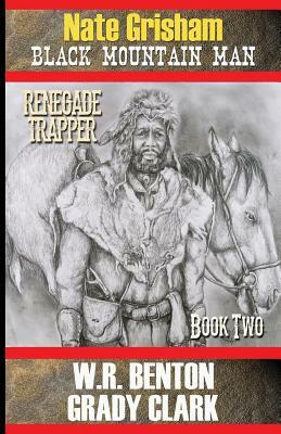 Nate Grisham 2: Renegade Trapper by W. R. Benton, Grady Clark