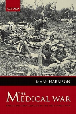 The Medical War: British Military Medicine in the First World War by Mark Harrison