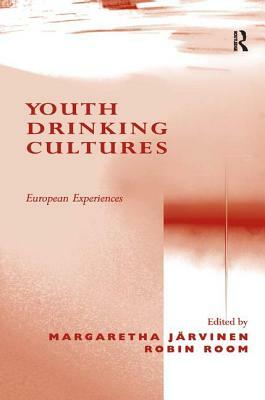 Youth Drinking Cultures: European Experiences by Robin Room, Margaretha Järvinen