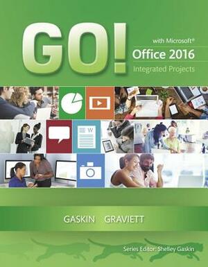 Go! with Microsoft Office 2016 Integrated Projects by Nancy Graviett, Shelley Gaskin
