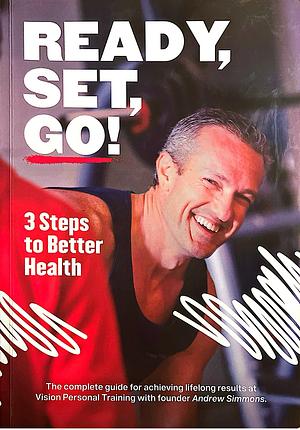 Ready, Set, Go! 3 Steps to Better Health by Andrew Simmons