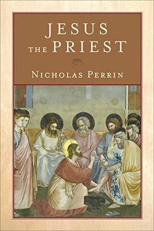 Jesus the Priest by Nicholas Perrin
