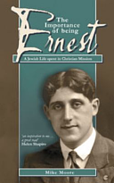 The Importance of Being Ernest: A Jewish Life Spent in Christian Mission by Mike Moore