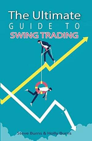 The Ultimate Guide to Swing Trading by Steve Burns, Holly Burns