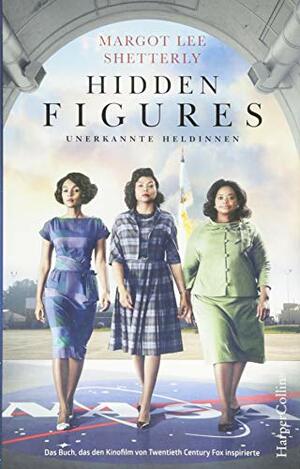 Hidden Figures - Unerkannte Heldinnen by Margot Lee Shetterly