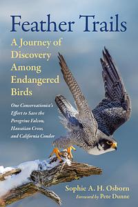 Feather Trails: A Journey of Discovery Among Endangered Birds by Sophie A H Osborn