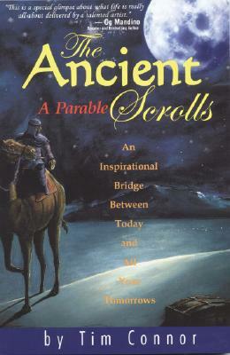 The Ancient Scrolls, a Parable: An Inspirational Bridge Between Today and All Your Tomorrows by Tim Connor