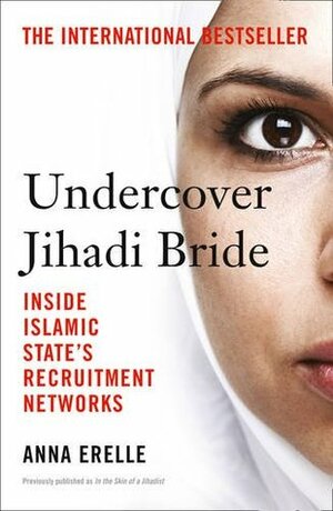 Undercover Jihadi Bride: Inside Islamic State's Recruitment Networks by Anna Erelle