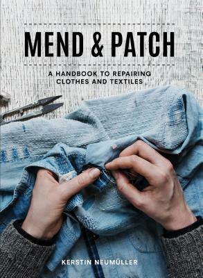 Mend & Patch: A Handbook to Repairing Clothes and Textiles by Kerstin Neumüller