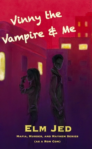 Vinny the Vampire & Me (Mafia, Murder, and Mayhem (as a Rom-Com) Book 1) by Elm Jed