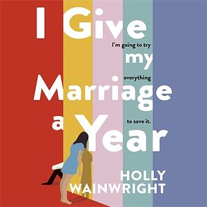 I Give My Marriage a Year by Holly Wainwright