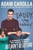 Daddy, Stop Talking! And Other Things My Kids Want But Won't Be Getting by Adam Carolla