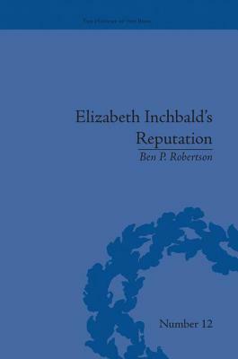 Elizabeth Inchbald's Reputation: A Publishing and Reception History by Ben P. Robertson