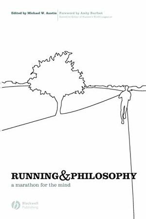 Running And Philosophy: A Marathon For The Mind by Michael W. Austin