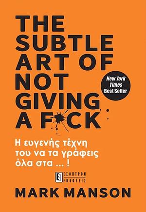 The subtle art of not giving a f*ck: Η ευγενής τέχνη του να τα γράφεις όλα στα ... ! by Mark Manson