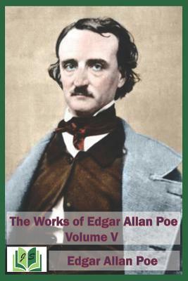 The Works of Edgar Allan Poe Volume V by Edgar Allan Poe