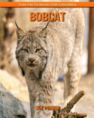Bobcat: Fun Facts Book for Children by Sue Porter