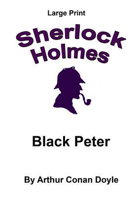 Black Peter: Sherlock Holmes in Large Print by Arthur Conan Doyle