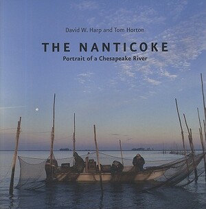 The Nanticoke: Portrait of a Chesapeake River by David W. Harp, Tom Horton