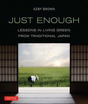Just Enough: Lessons in Living Green From Traditional Japan by Azby Brown
