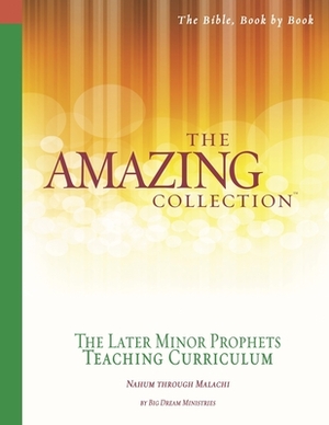 The Amazing Collection the Later Minor Prophets Teaching Curriculum: Nahum Through Malachi by Pat Harley, Big Dream Ministries