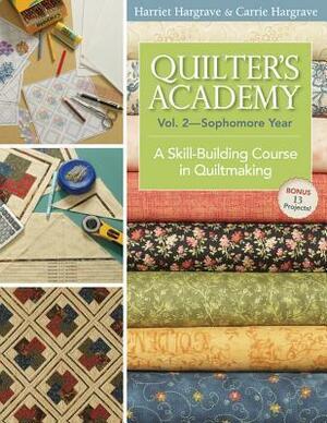 Quilter's Academy, Volume 2--Sophomore Year: A Skill-Building Course in Quiltmaking by Harriet Hargrave, Carrie Hargrave