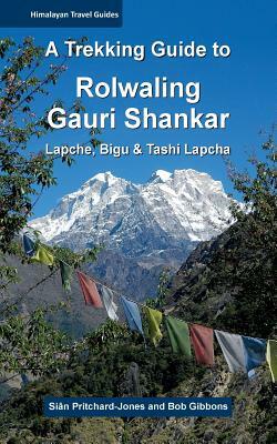 A Trekking Guide to Rolwaling & Gauri Shankar: Lapche, Bigu & Tashi Lapcha by Bob Gibbons, Sian Pritchard-Jones