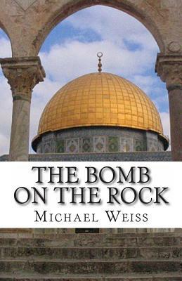 The Bomb on the Rock by Michael Weiss