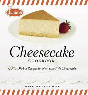 Junior's Cheesecake Cookbook: 50 To-Die-For Recipes of New York-Style Cheesecake by Beth Allen, Mark Ferri, Alan Rosen