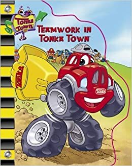 Teamwork In Tonka Town! by Sonali Fry, Joe Borer, Roc Gourdeau