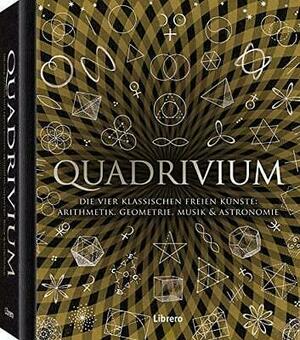 Quadrivium: Die vier klassischen freien Künste: Arithmetik, Geometrie, Musik und Astronomie by Miranda Lundy