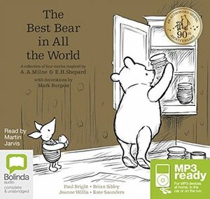 The Best Bear in All the World: A collection of four stories inspired by A.A. Milne & E.H. Shepard by Jeanne Willis, Paul Bright, Kate Saunders, Brian Sibley