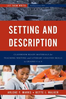 Setting and Description: Classroom Ready Materials for Teaching Writing and Literary Analysis Skills in Grades 4 to 8 by Bette J. Walker, Arlene F. Marks