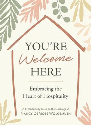 You're Welcome Here: Embracing the Heart of Hospitality by Nancy DeMoss Wolgemuth