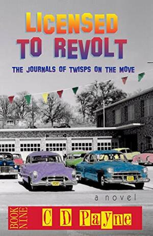 Licensed To Revolt: The Journals of Twisps on the Move (Youth in Revolt Book 9) by C.D. Payne