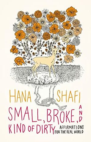 Small, Broke, and Kind of Dirty: Affirmations for the Real World by Hana Shafi