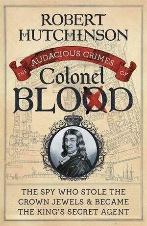 Audacious Crimes Of Colonel Blood by Robert Hutchinson