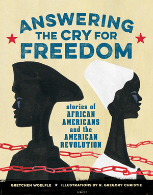 Answering the Cry for Freedom: Stories of African Americans and the American Revolution by Gretchen Woelfle
