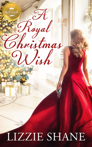 A Royal Christmas Wish: An Enchanting Christmas Romance from Hallmark Publishing by Lizzie Shane