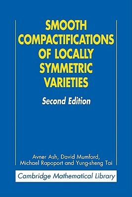Smooth Compactifications of Locally Symmetric Varieties by Michael Rapoport, David Mumford, Avner Ash