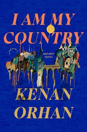 I Am My Country: And Other Stories by Kenan Orhan